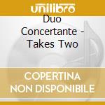 Duo Concertante - Takes Two cd musicale di Duo Concertante