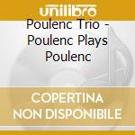 Poulenc Trio - Poulenc Plays Poulenc cd