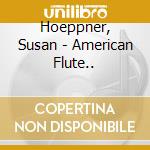 Hoeppner, Susan - American Flute.. cd musicale di Hoeppner, Susan