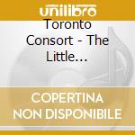 Toronto Consort - The Little Barley-Corne cd musicale