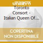 Toronto Consort - Italian Queen Of France cd musicale di Toronto Consort
