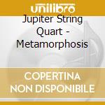 Jupiter String Quart - Metamorphosis cd musicale