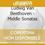 Ludwig Van Beethoven - Middle Sonatas cd musicale di Beethoven, L. Van