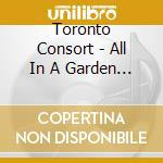 Toronto Consort - All In A Garden Green cd