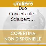 Duo Concertante - Schubert: Music For Violin And Piano cd musicale