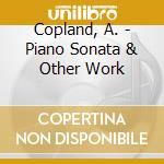Copland, A. - Piano Sonata & Other Work cd musicale di Copland, A.