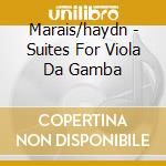 Marais/haydn - Suites For Viola Da Gamba cd musicale di Marais/haydn