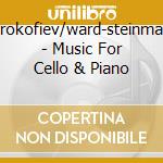 Prokofiev/ward-steinman - Music For Cello & Piano cd musicale di Prokofiev/ward