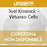 Joel Krosnick - Virtuoso Cello cd musicale di Krosnick, Joel
