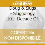 Doug & Slugs - Sluggology 101: Decade Of cd