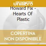 Howard Fix - Hearts Of Plastic cd