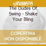 The Dudes Of Swing - Shake Your Bling cd musicale di The Dudes Of Swing