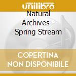 Natural Archives - Spring Stream cd musicale di Natural Archives
