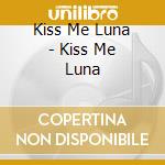 Kiss Me Luna - Kiss Me Luna
