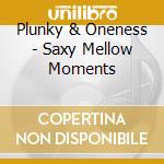 Plunky & Oneness - Saxy Mellow Moments cd