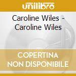 Caroline Wiles - Caroline Wiles cd musicale di Caroline Wiles