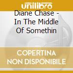 Diane Chase - In The Middle Of Somethin cd