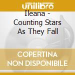Ileana - Counting Stars As They Fall cd