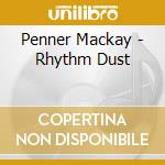 Penner Mackay - Rhythm Dust cd musicale di Penner Mackay