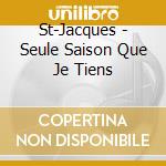 St-Jacques - Seule Saison Que Je Tiens cd