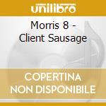 Morris 8 - Client Sausage cd