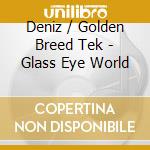 Deniz / Golden Breed Tek - Glass Eye World cd musicale di Deniz / Golden Breed Tek