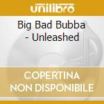 Big Bad Bubba - Unleashed cd