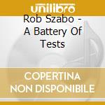 Rob Szabo - A Battery Of Tests cd