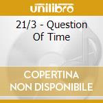 21/3 - Question Of Time cd musicale di 21/3
