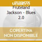 Fruteland Jackson - Blues 2.0 cd musicale di Jackson Fruteland