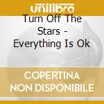 Turn Off The Stars - Everything Is Ok cd musicale di Turn Off The Stars