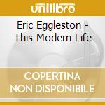 Eric Eggleston - This Modern Life cd