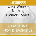 Erika Werry - Nothing Clearer Comes cd