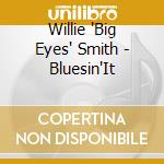 Willie 'Big Eyes' Smith - Bluesin'It cd musicale di SMITH WILLIE