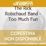 The Rick Robichaud Band - Too Much Fun cd
