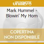 Mark Hummel - Blowin' My Horn cd musicale di Hummel Mark