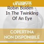 Robin Bolden - In The Twinkling Of An Eye cd musicale di Robin Bolden