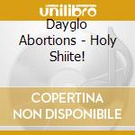 Dayglo Abortions - Holy Shiite! cd musicale di Dayglo Abortions