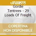 Gordie Tentrees - 29 Loads Of Freight cd