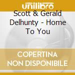 Scott & Gerald Delhunty - Home To You cd