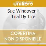 Sue Windover - Trial By Fire cd