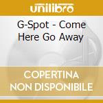 G-Spot - Come Here Go Away cd