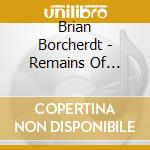 Brian Borcherdt - Remains Of Brian.. cd