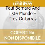 Paul Bernard And Este Mundo - Tres Guitarras cd