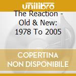 The Reaction - Old & New: 1978 To 2005 cd