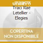 Traci Rae Letellier - Elegies cd musicale di Traci Rae Letellier