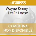Wayne Kenny - Let It Loose cd musicale di Wayne Kenny