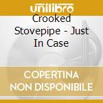 Crooked Stovepipe - Just In Case cd musicale di Crooked Stovepipe