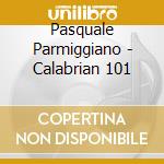 Pasquale Parmiggiano - Calabrian 101 cd musicale di Pasquale Parmiggiano