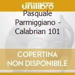 Pasquale Parmiggiano - Calabrian 101